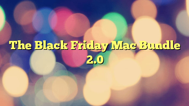 The Black Friday Mac Bundle 2.0