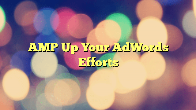 AMP Up Your AdWords Efforts