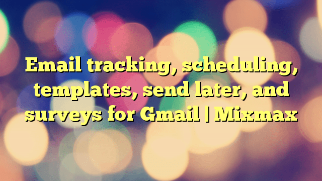 Email tracking, scheduling, templates, send later, and surveys for Gmail | Mixmax