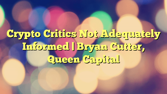 Crypto Critics Not Adequately Informed | Bryan Cutter, Queen Capital