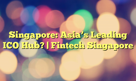 Singapore: Asia’s Leading ICO Hub? | Fintech Singapore