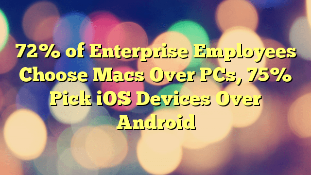 72% of Enterprise Employees Choose Macs Over PCs, 75% Pick iOS Devices Over Android