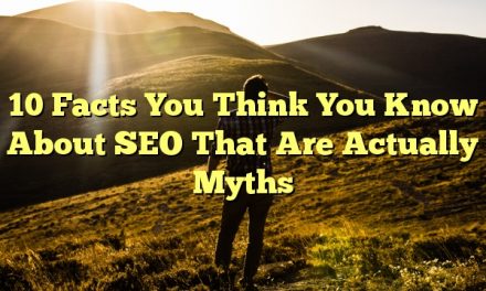 10 Facts You Think You Know About SEO That Are Actually Myths