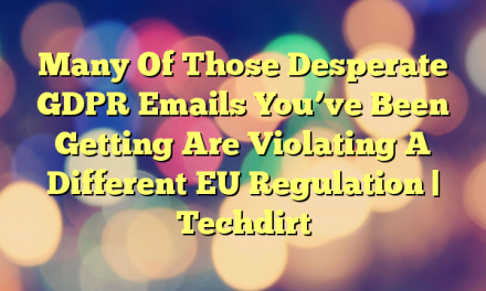 Many Of Those Desperate GDPR Emails You’ve Been Getting Are Violating A Different EU Regulation | Techdirt