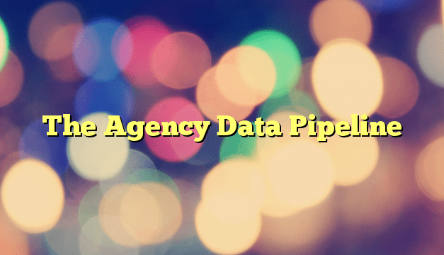The Agency Data Pipeline