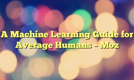 A Machine Learning Guide for Average Humans – Moz