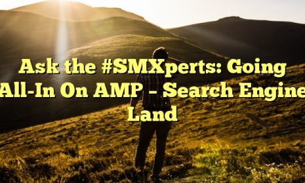 Ask the #SMXperts: Going All-In On AMP – Search Engine Land