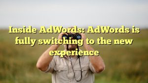 Inside AdWords: AdWords is fully switching to the new experience