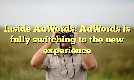 Inside AdWords: AdWords is fully switching to the new experience