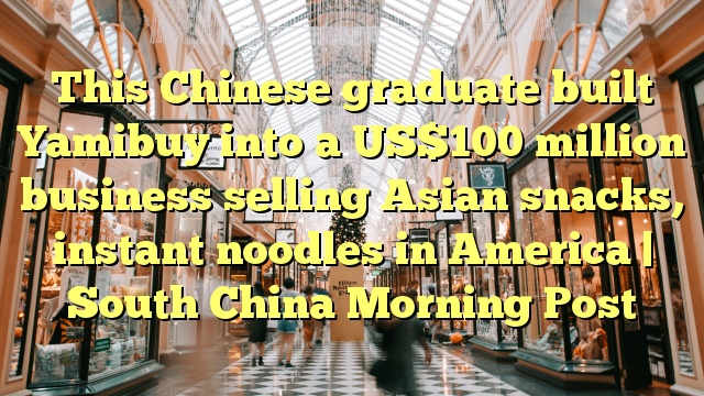 This Chinese graduate built Yamibuy into a US$100 million business selling Asian snacks, instant noodles in America | South China Morning Post