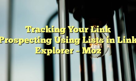 Tracking Your Link Prospecting Using Lists in Link Explorer – Moz
