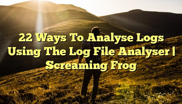 22 Ways To Analyse Logs Using The Log File Analyser | Screaming Frog