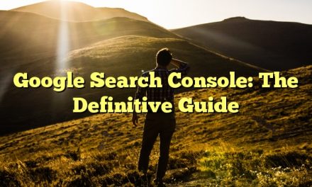 Google Search Console: The Definitive Guide