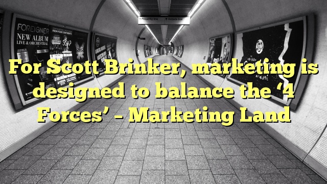 For Scott Brinker, marketing is designed to balance the ‘4 Forces’ – Marketing Land