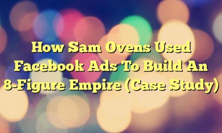 How Sam Ovens Used Facebook Ads To Build An 8-Figure Empire (Case Study)