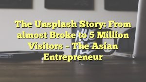 The Unsplash Story: From almost Broke to 5 Million Visitors – The Asian Entrepreneur