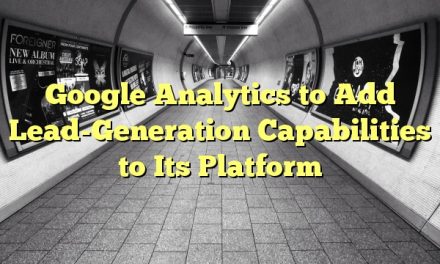 Google Analytics to Add Lead-Generation Capabilities to Its Platform