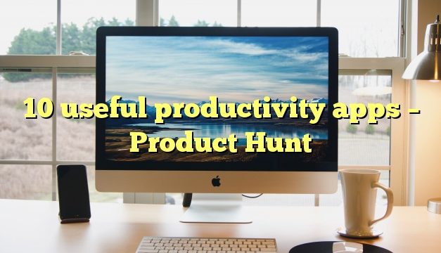 10 useful productivity apps – Product Hunt