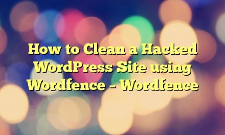 How to Clean a Hacked WordPress Site using Wordfence – Wordfence