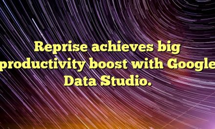 Reprise achieves big productivity boost with Google Data Studio.