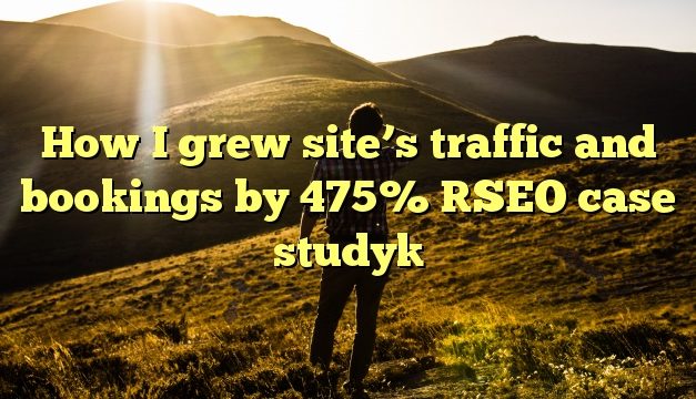 How I grew site’s traffic and bookings by 475% [SEO case study]