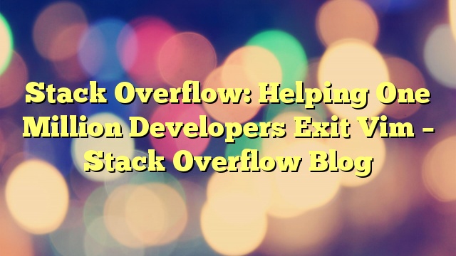 Stack Overflow: Helping One Million Developers Exit Vim – Stack Overflow Blog