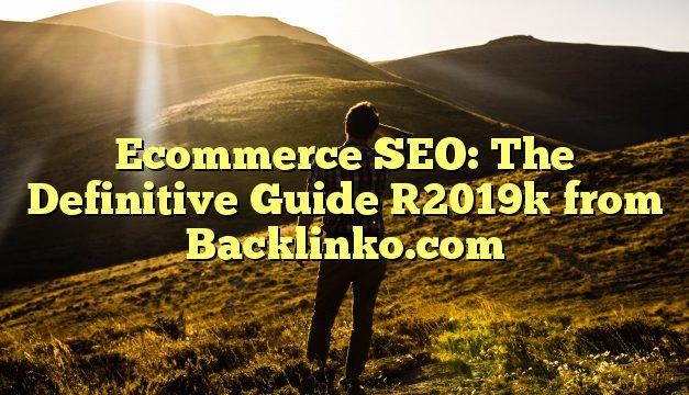 Ecommerce SEO: The Definitive Guide [2019] from Backlinko.com