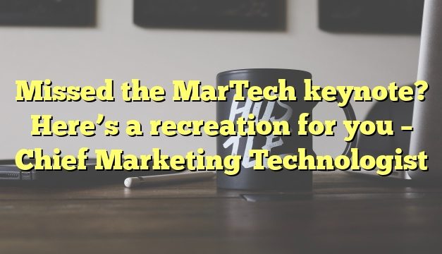 Missed the MarTech keynote? Here’s a recreation for you – Chief Marketing Technologist