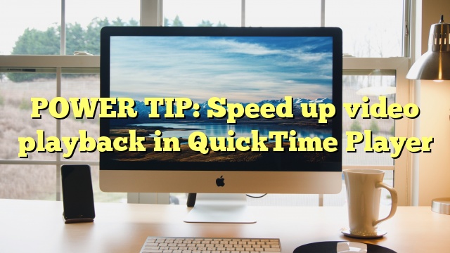 POWER TIP: Speed up video playback in QuickTime Player